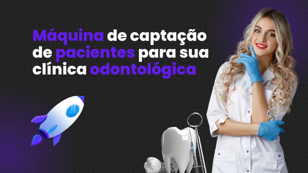 Como criar uma máquina de captação de pacientes para sua clínica odontológica pelas redes sociais